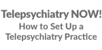 how to set up a telepsychiatry practice now